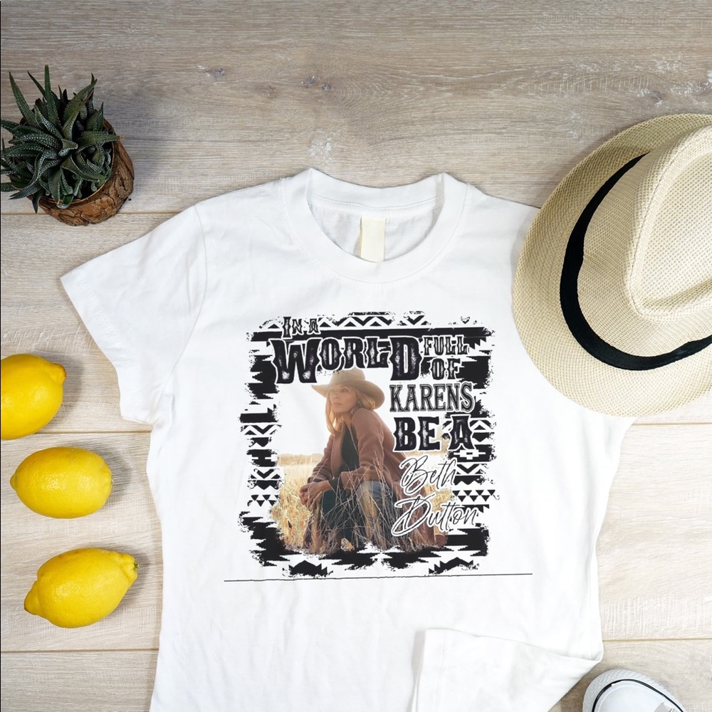 Yellowstone. In a world full of Karen’s. Be a beth Dutton